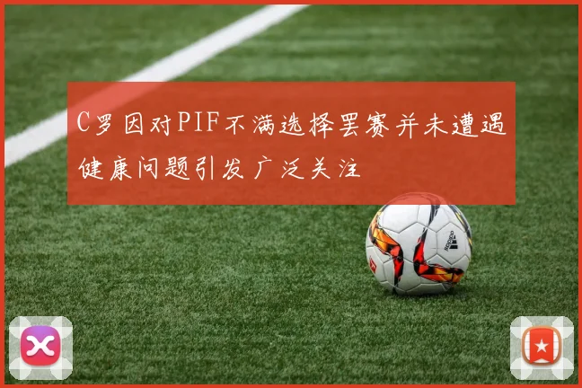 C罗因对PIF不满选择罢赛并未遭遇健康问题引发广泛关注