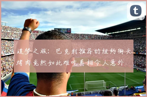 追梦之旅：巴克利推荐的纽约街头烤肉竟然如此难吃真相令人意外