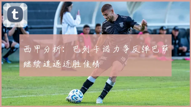 西甲分析：巴列卡诺力争反弹巴萨继续追逐连胜佳绩